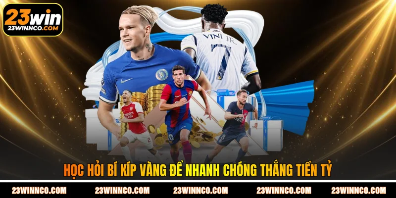 Học hỏi bí kíp vàng để nhanh chóng thắng tiền tỷ